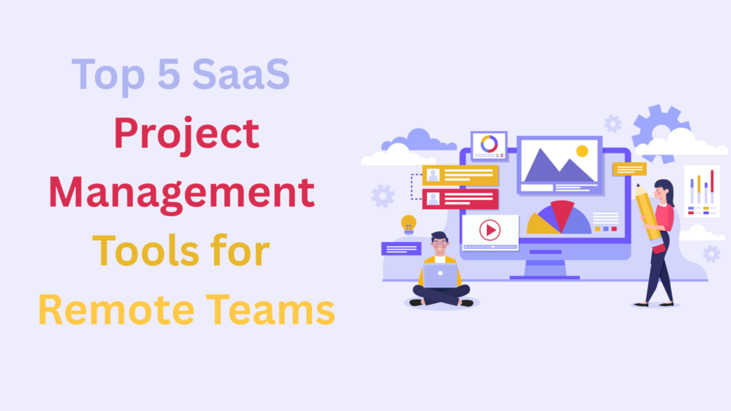 Top 5 SaaS Project Management Tools for Remote Teams