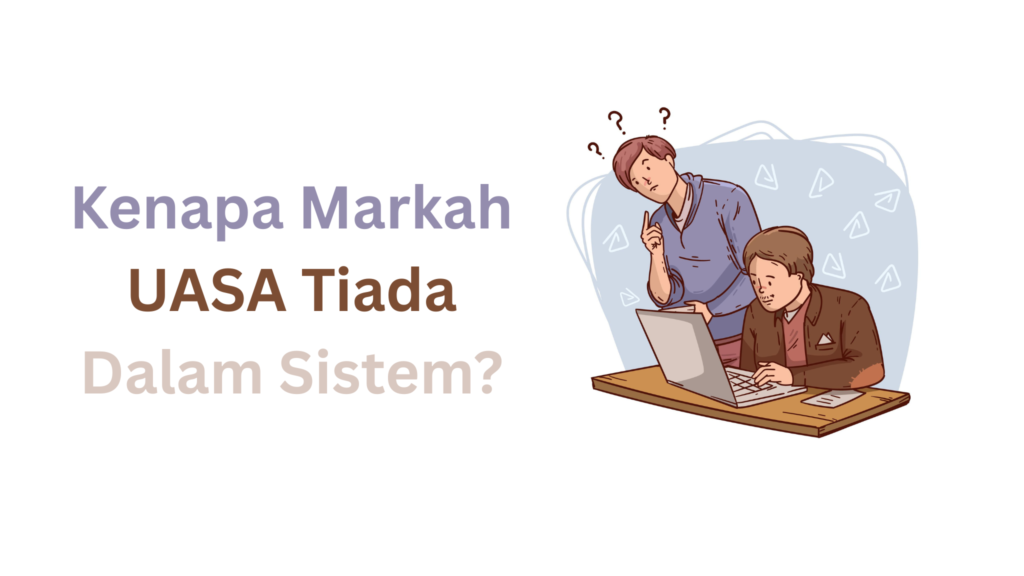 Kenapa Markah UASA Tiada Dalam Sistem? Punca dan Cara Mengatasinya