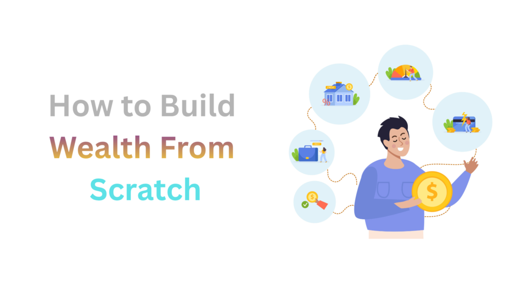 How to Build Wealth From Scratch: A Beginner’s Guide to Financial Freedom